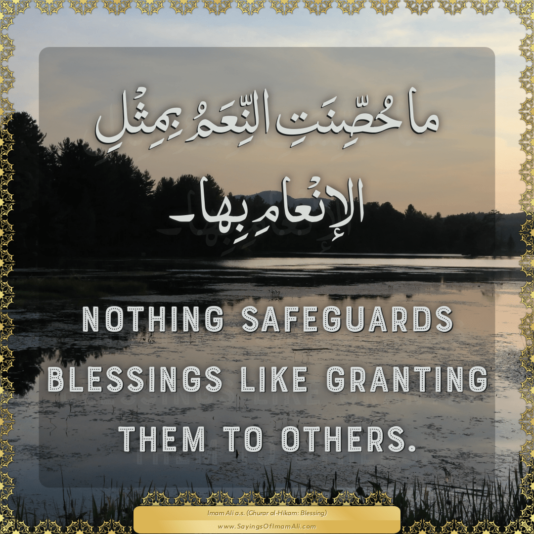 Nothing safeguards blessings like granting them to others.